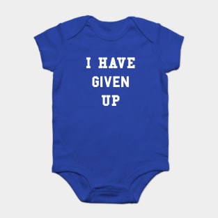 I Have Given Up T-Shirt Baby Bodysuit